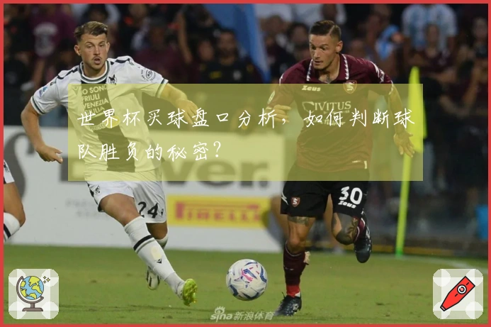 世界杯买球盘口分析，如何判断球队胜负的秘密？