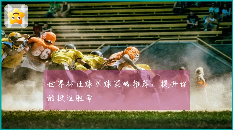 世界杯让球买球策略推荐，提升你的投注胜率