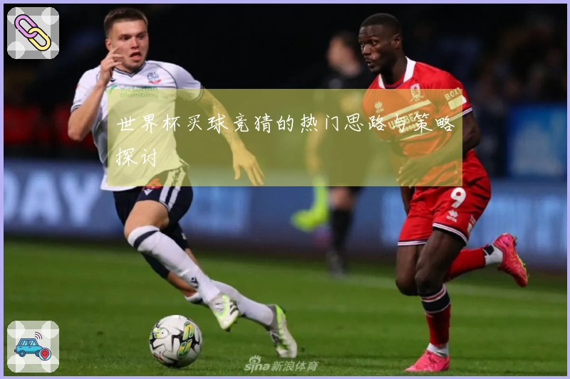 世界杯买球竞猜的热门思路与策略探讨