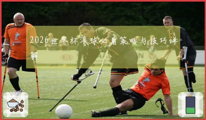 2026世界杯滚球必看策略与技巧详解